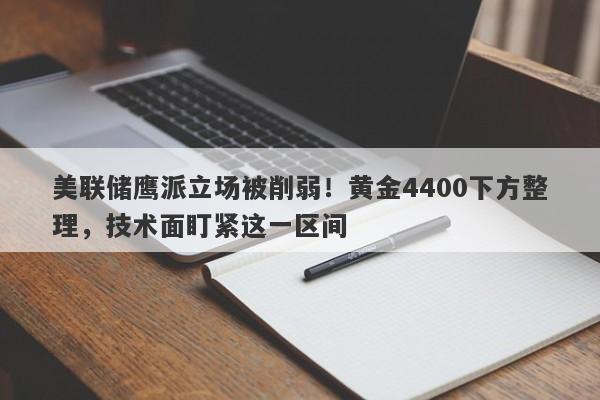 美联储鹰派立场被削弱！黄金4400下方整理，技术面盯紧这一区间