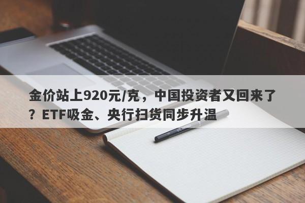 金价站上920元/克，中国投资者又回来了？ETF吸金、央行扫货同步升温