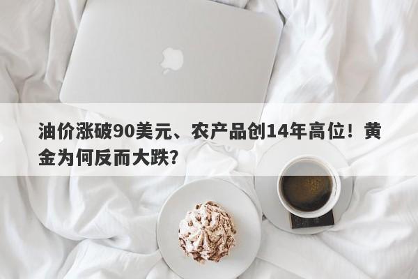 油价涨破90美元、农产品创14年高位！黄金为何反而大跌？