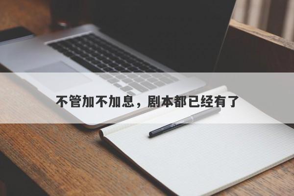 不管加不加息，剧本都已经有了