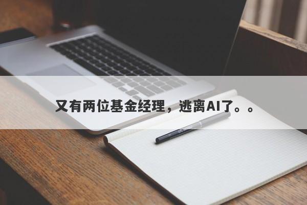 又有两位基金经理，逃离AI了。。