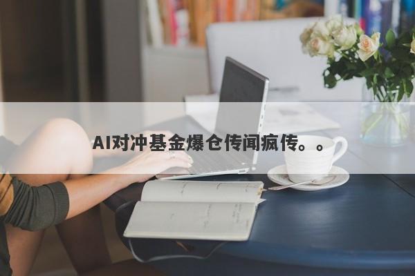 AI对冲基金爆仓传闻疯传。。